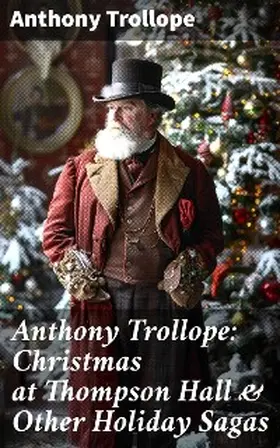 Trollope |  Anthony Trollope: Christmas at Thompson Hall & Other Holiday Sagas | eBook | Sack Fachmedien