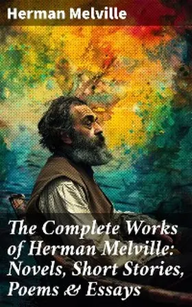 Melville |  The Complete Works of Herman Melville: Novels, Short Stories, Poems & Essays | eBook | Sack Fachmedien