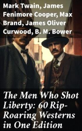 Twain / Lillibridge / Cooper |  The Men Who Shot Liberty: 60 Rip-Roaring Westerns in One Edition | eBook | Sack Fachmedien