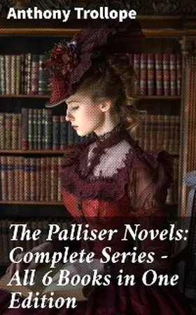 Trollope |  The Palliser Novels: Complete Series - All 6 Books in One Edition | eBook | Sack Fachmedien