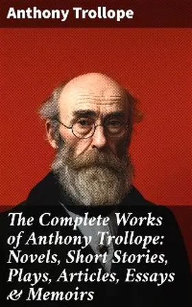 Trollope |  The Complete Works of Anthony Trollope: Novels, Short Stories, Plays, Articles, Essays & Memoirs | eBook | Sack Fachmedien