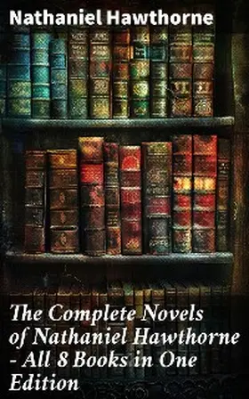 Hawthorne |  The Complete Novels of Nathaniel Hawthorne - All 8 Books in One Edition | eBook | Sack Fachmedien