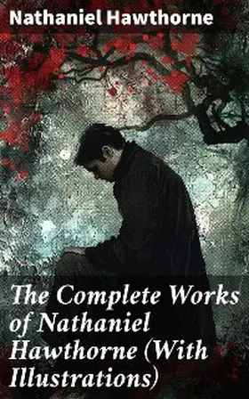 Hawthorne |  The Complete Works of Nathaniel Hawthorne (With Illustrations) | eBook | Sack Fachmedien