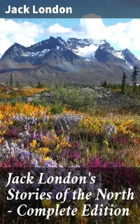 London |  Jack London's Stories of the North - Complete Edition | eBook | Sack Fachmedien