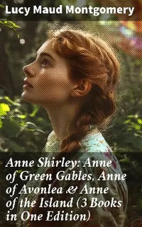 Montgomery |  Anne Shirley: Anne of Green Gables, Anne of Avonlea & Anne of the Island (3 Books in One Edition) | eBook | Sack Fachmedien