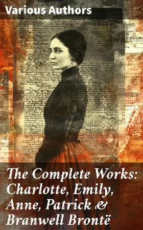 Brontë |  The Complete Works: Charlotte, Emily, Anne, Patrick & Branwell Brontë | eBook | Sack Fachmedien