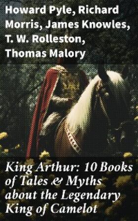 Pyle / Morris / Knowles |  King Arthur: 10 Books of Tales & Myths about the Legendary King of Camelot | eBook | Sack Fachmedien