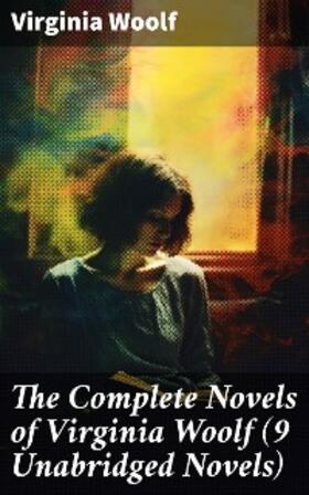 Woolf |  The Complete Novels of Virginia Woolf (9 Unabridged Novels) | eBook | Sack Fachmedien