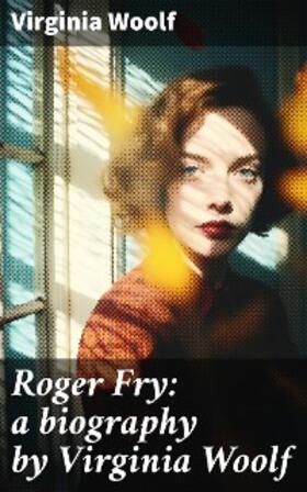 Woolf |  Roger Fry: a biography by Virginia Woolf | eBook | Sack Fachmedien