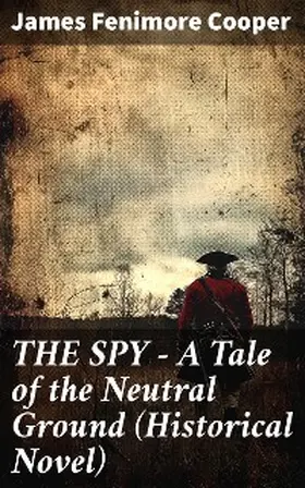 Cooper |  THE SPY - A Tale of the Neutral Ground (Historical Novel) | eBook | Sack Fachmedien