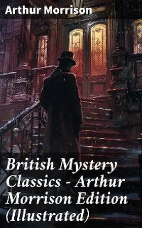 Morrison |  British Mystery Classics - Arthur Morrison Edition (Illustrated) | eBook | Sack Fachmedien