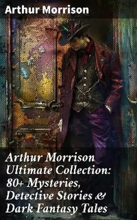 Morrison |  Arthur Morrison Ultimate Collection: 80+ Mysteries, Detective Stories & Dark Fantasy Tales | eBook | Sack Fachmedien