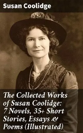 Coolidge |  The Collected Works of Susan Coolidge: 7 Novels, 35+ Short Stories, Essays & Poems (Illustrated) | eBook | Sack Fachmedien