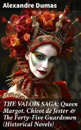 Dumas |  THE VALOIS SAGA: Queen Margot, Chicot de Jester & The Forty-Five Guardsmen (Historical Novels) | eBook | Sack Fachmedien