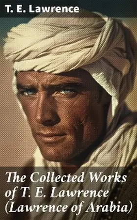 Lawrence |  The Collected Works of T. E. Lawrence (Lawrence of Arabia) | eBook | Sack Fachmedien