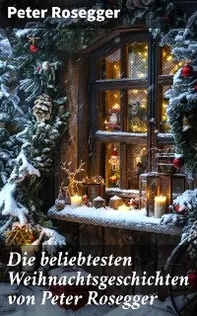 Rosegger | Die beliebtesten Weihnachtsgeschichten von Peter Rosegger | E-Book | sack.de