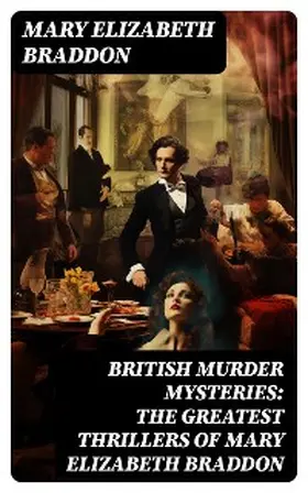 Braddon |  BRITISH MURDER MYSTERIES: The Greatest Thrillers of Mary Elizabeth Braddon | eBook | Sack Fachmedien