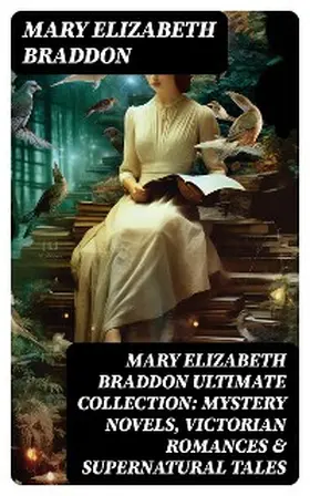 Braddon |  MARY ELIZABETH BRADDON Ultimate Collection: Mystery Novels, Victorian Romances & Supernatural Tales | eBook | Sack Fachmedien