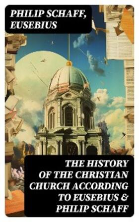 Schaff / Eusebius |  The History of the Christian Church According to Eusebius & Philip Schaff | eBook | Sack Fachmedien