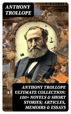 Trollope |  ANTHONY TROLLOPE Ultimate Collection: 100+ Novels & Short Stories; Articles, Memoirs & Essays | eBook | Sack Fachmedien