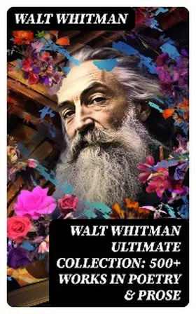 Whitman |  WALT WHITMAN Ultimate Collection: 500+ Works in Poetry & Prose | eBook | Sack Fachmedien