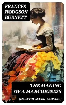 Burnett |  The Making of a Marchioness (Emily Fox-Seton, Complete) | eBook | Sack Fachmedien