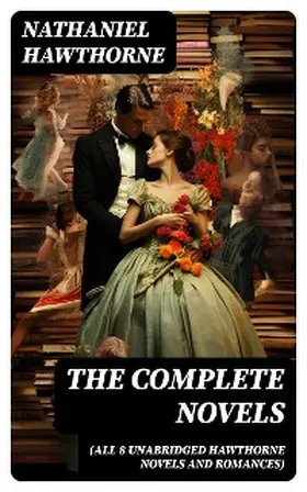 Hawthorne |  The Complete Novels (All 8 Unabridged Hawthorne Novels and Romances) | eBook | Sack Fachmedien