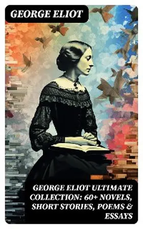 Eliot |  GEORGE ELIOT Ultimate Collection: 60+ Novels, Short Stories, Poems & Essays | eBook | Sack Fachmedien