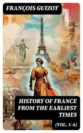 Guizot |  History of France from the Earliest Times (Vol. 1-6) | eBook | Sack Fachmedien