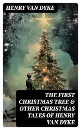 van Dyke |  The First Christmas Tree & Other Christmas Tales of Henry van Dyke | eBook | Sack Fachmedien