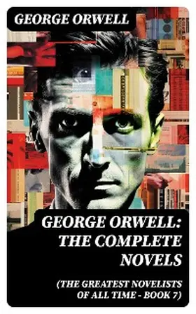 Orwell |  George Orwell: The Complete Novels (The Greatest Novelists of All Time - Book 7) | eBook | Sack Fachmedien