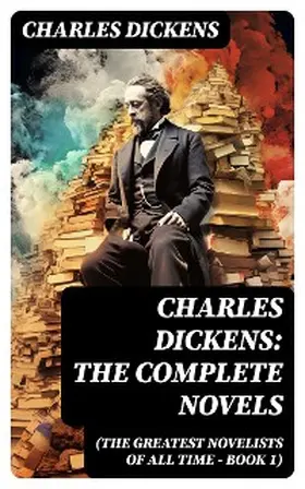 Dickens |  Charles Dickens: The Complete Novels (The Greatest Novelists of All Time - Book 1) | eBook | Sack Fachmedien