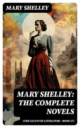 Shelley |  Mary Shelley: The Complete Novels (The Giants of Literature - Book 27) | eBook | Sack Fachmedien