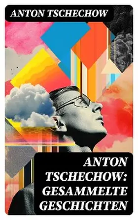 Tschechow |  Anton Tschechow: Gesammelte Geschichten | eBook | Sack Fachmedien