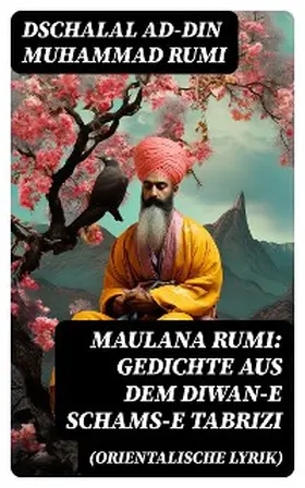 Rumi |  Maulana Rumi: Gedichte aus dem Diwan-e Schams-e Tabrizi (Orientalische Lyrik) | eBook | Sack Fachmedien