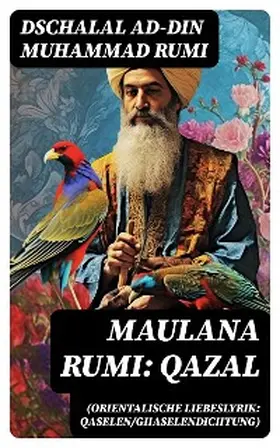 Rumi |  Maulana Rumi: Qazal (Orientalische Liebeslyrik: Qaselen/Ghaselendichtung) | eBook | Sack Fachmedien