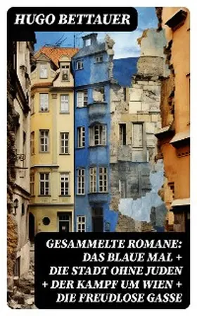 Bettauer |  Gesammelte Romane: Das blaue Mal + Die Stadt ohne Juden + Der Kampf um Wien + Die freudlose Gasse | eBook | Sack Fachmedien