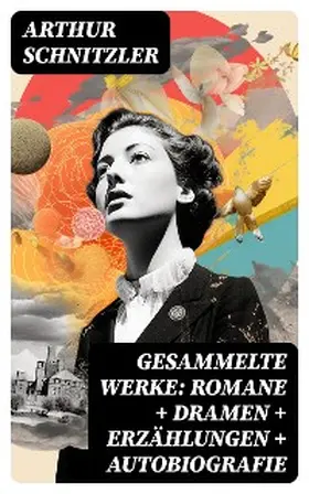 Schnitzler |  Gesammelte Werke: Romane + Dramen + Erzählungen + Autobiografie | eBook | Sack Fachmedien