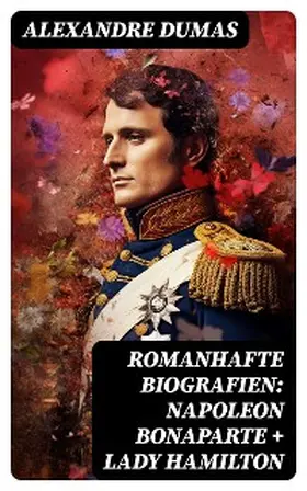 Dumas |  Romanhafte Biografien: Napoleon Bonaparte + Lady Hamilton | eBook | Sack Fachmedien