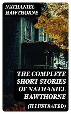 Hawthorne |  The Complete Short Stories of Nathaniel Hawthorne (Illustrated) | eBook | Sack Fachmedien