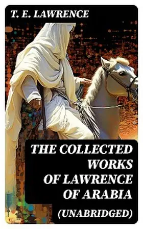 Lawrence |  The Collected Works of Lawrence of Arabia (Unabridged) | eBook | Sack Fachmedien