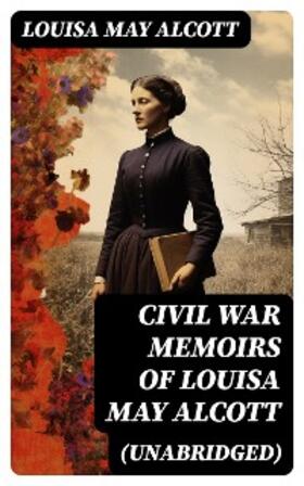 Alcott |  Civil War Memoirs of Louisa May Alcott (Unabridged) | eBook | Sack Fachmedien