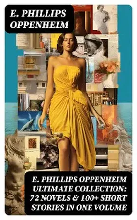 Oppenheim |  E. PHILLIPS OPPENHEIM Ultimate Collection: 72 Novels & 100+ Short Stories in One Volume | eBook | Sack Fachmedien