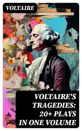 Voltaire |  VOLTAIRE'S TRAGEDIES: 20+ Plays in One Volume | eBook | Sack Fachmedien