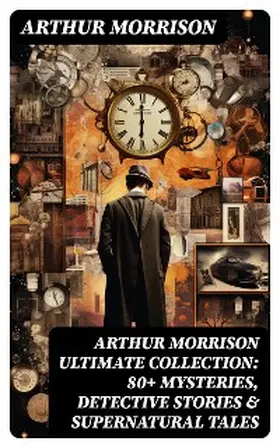 Morrison |  ARTHUR MORRISON Ultimate Collection: 80+ Mysteries, Detective Stories & Supernatural Tales | eBook | Sack Fachmedien