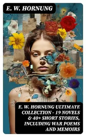 Hornung |  E. W. HORNUNG Ultimate Collection - 19 Novels & 40+ Short Stories, Including War Poems and Memoirs | eBook | Sack Fachmedien