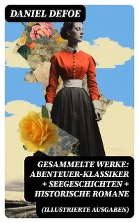 Defoe |  Gesammelte Werke: Abenteuer-Klassiker + Seegeschichten + Historische Romane (Illustrierte Ausgaben) | eBook | Sack Fachmedien