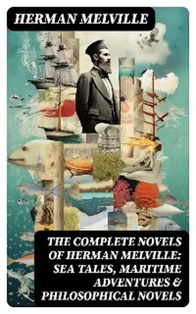 Melville |  The Complete Novels of Herman Melville: Sea Tales, Maritime Adventures & Philosophical Novels | eBook | Sack Fachmedien