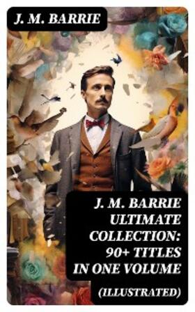 Barrie |  J. M. BARRIE Ultimate Collection: 90+ Titles in one Volume (Illustrated) | eBook | Sack Fachmedien