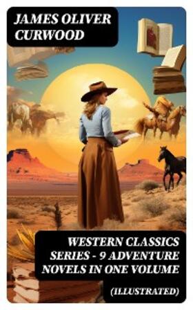 Curwood |  WESTERN CLASSICS SERIES - 9 Adventure Novels in One Volume (Illustrated) | eBook | Sack Fachmedien